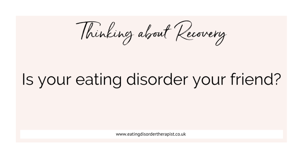 Thinking about recovery blog post. Is your eating disorder your friend?